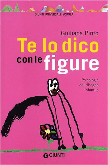Te lo dico con le figure. Psicologia del disegno infantile - Giuliana Pinto - Libro Giunti Scuola 2012, GUS-Giunti universale scuola | Libraccio.it