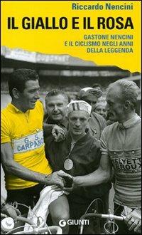 Il giallo e il rosa. Gastone Nencini e il ciclismo negli anni della leggenda - Riccardo Nencini - Libro Giunti Editore 2010 | Libraccio.it