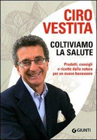 Coltiviamo la salute. Prodotti, consigli e ricette dalla natura per un nuovo benessere - Ciro Vestita - Libro Giunti Editore 2010, Cucina e benessere | Libraccio.it