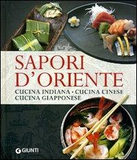 Sapori d'oriente. Cucina indiana, cucina cinese, cucina giapponese  - Libro Giunti Editore 2010, Cucina internazionale | Libraccio.it