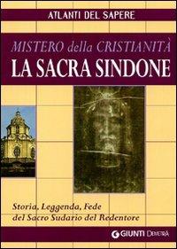 La sacra Sindone: mistero della cristianità. Storia, leggenda, fede del sacro sudario del redentore  - Libro Demetra 2010, Atlanti del sapere | Libraccio.it