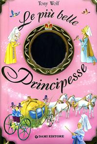 Le più belle principesse. Ediz. illustrata - Anna Casalone, Tony Wolf - Libro Dami Editore 2010, I libri dono | Libraccio.it