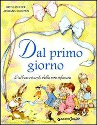 Dal primo giorno. L'album ricordo della mia infanzia. Ediz. illustrata - Ruth Muller, Adriana Saviozzi - Libro Giunti Junior 2010, Libri per ricordare | Libraccio.it