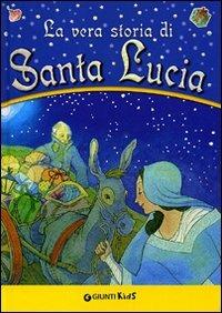 La vera storia di santa Lucia. Ediz. illustrata - Sergio Zuanetti, Gloria Scattolini - Libro Giunti Kids 2010, La vera storia di... | Libraccio.it