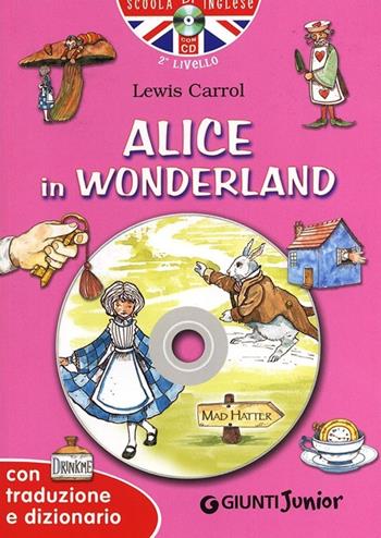 Alice in Wonderland. Con traduzione e dizionario. Con CD Audio - Lewis Carroll - Libro Giunti Junior 2013, Scuola d'inglese 2 livello | Libraccio.it