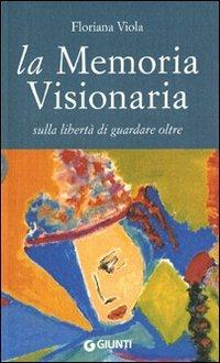 La memoria visionaria. Sulla libertà di guardare oltre - Floriana Viola - Libro Giunti Editore 2011 | Libraccio.it