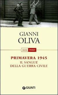 Primavera 1945. Il sangue della guerra civile - Gianni Oliva - Libro Giunti Editore 2011, Storia pocket | Libraccio.it