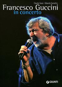 Francesco Guccini in concerto - Claudio Sassi, Odoardo Semellini - Libro Giunti Editore 2011, Bizarre | Libraccio.it