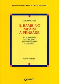 Il bambino impara a pensare. Introduzione alla ricerca sullo sviluppo cognitivo - Guido Petter - Libro Giunti Editore 2011, Le basi della psicologia | Libraccio.it