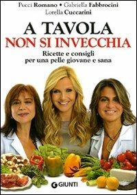 A tavola non si invecchia. Ricette e consigli per una pelle giovane e sana - Pucci Romano, Gabriella Fabbrocini, Lorella Cuccarini - Libro Giunti Editore 2011, Cucina e benessere | Libraccio.it