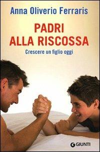 Padri alla riscossa. Crescere un figlio oggi - Anna Oliverio Ferraris - Libro Giunti Editore 2012 | Libraccio.it