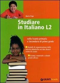 Studiare in Italiano L2. nella Scuola primaria e secondaria di primo grado - Maria Frigo - Libro Giunti Scuola 2011 | Libraccio.it