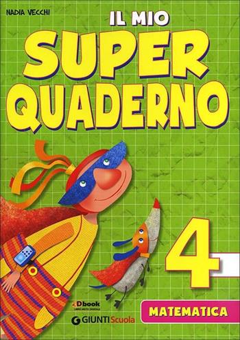 Il mio super quaderno. Matematica. Vol. 4 - Nadia Vecchi - Libro Giunti Scuola 2012, Scuola primaria | Libraccio.it