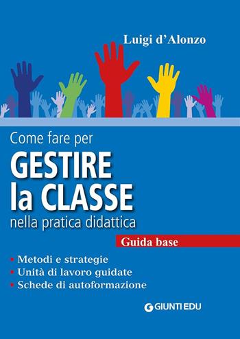 Come fare per gestire la classe nella pratica didattica. Metodi e strategie, unità di lavoro guidate e schede di autoformazione - Luigi D'Alonzo - Libro Giunti EDU 2012, Guide psicopedagogiche | Libraccio.it