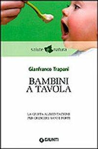 Bambini a tavola. La giusta alimentazione per crescere sani e forti - Gianfranco Trapani - Libro Giunti Editore 2011, Salute e natura | Libraccio.it