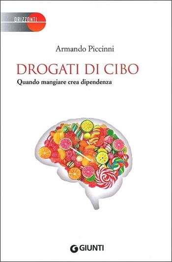 Drogati di cibo. Quando mangiare crea dipendenza - Armando Piccinni - Libro Giunti Editore 2012, Saggi Giunti | Libraccio.it