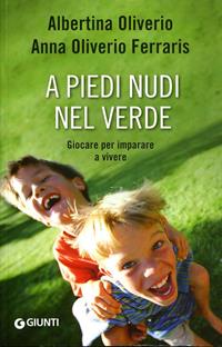 A piedi nudi nel verde. Giocare per imparare a vivere - Albertina Oliverio, Anna Oliverio Ferraris - Libro Giunti Editore 2011, Saggi Giunti | Libraccio.it