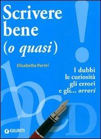 Scrivere bene (o quasi). I dubbi, le curiosità, gli errori e gli... orrori - Elisabetta Perini - Libro Giunti Editore 2011, Dizionari e repertori | Libraccio.it