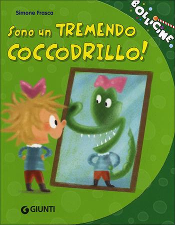 Sono un tremendo coccodrillo! Ediz. illustrata - Simone Frasca - Libro Giunti Kids 2011, Bollicine | Libraccio.it