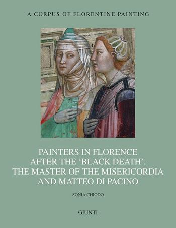 Painters in Florence after the «black death». The Master of the Misericordia and Matteo di Pacino. Ediz. illustrata - Sonia Chiodo - Libro Giunti Editore 2012, Corpus of florentine painting. Sez. IV | Libraccio.it