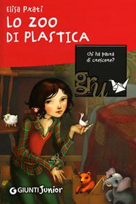 Lo zoo di plastica - Elisa Prati - Libro Giunti Junior 2012, GRU. Giunti ragazzi universale | Libraccio.it