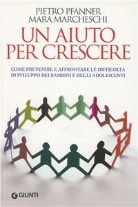 Un aiuto per crescere. Come sostenere bambini e adolescenti in difficoltà - Pietro Pfanner, Mara Marcheschi - Libro Giunti Editore 2011, Saggi. Psicologia | Libraccio.it