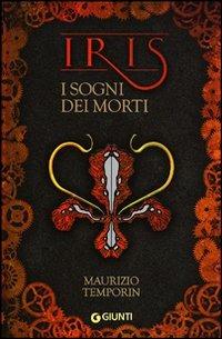I sogni dei morti. Iris - Maurizio Temporin - Libro Giunti Editore 2011, Iris | Libraccio.it