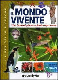 Il mondo vivente. Vita, funzioni, piante, animali, corpo umano. Con gadget  - Libro Giunti Junior 2011, Libri delle ricerche | Libraccio.it