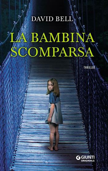 La bambina scomparsa - David Bell - Libro Giunti Editore 2016, Giunti originals | Libraccio.it