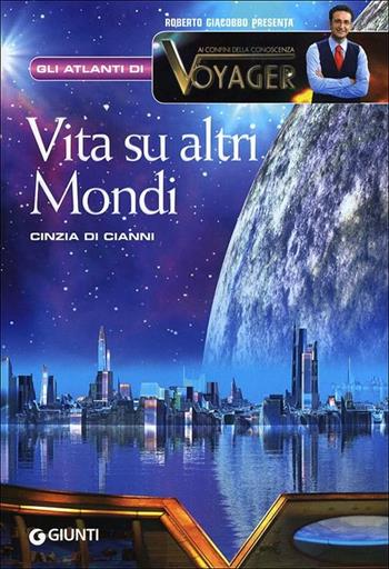 Vita su altri mondi - Cinzia Di Cianni - Libro Giunti Editore 2012, Atlanti di Voyager | Libraccio.it