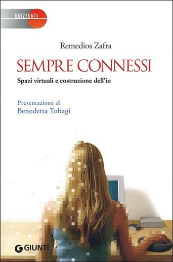 Sempre connessi. Spazi virtuali e costruzione dell'io - Remedios Zafra - Libro Giunti Editore 2012, Saggi Giunti | Libraccio.it