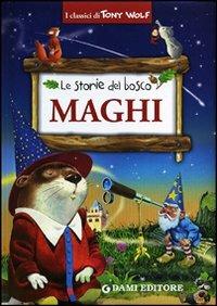 Maghi. Le storie del bosco. Ediz. illustrata - Tony Wolf, Elisa Prati - Libro Dami Editore 2012, I classici di Tony Wolf | Libraccio.it