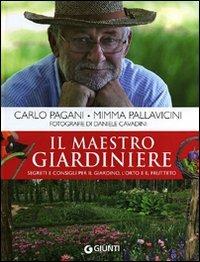 Il maestro giardiniere. Segreti e consigli per il giardino, l'orto e il frutteto - Carlo Pagani, Mimma Pallavicini - Libro Giunti Editore 2012, Vivere il giardino | Libraccio.it