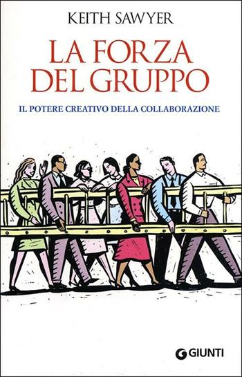 La forza del gruppo. Il potere creativo della collaborazione - Keith Sawyer - Libro Giunti Editore 2012, Saggi. Psicologia | Libraccio.it