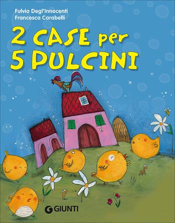 2 case per 5 pulcini. Ediz. illustrata - Fulvia Degl'Innocenti - Libro Giunti Kids 2012, Bollicine | Libraccio.it