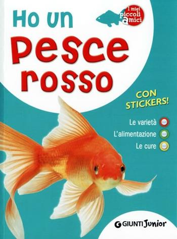 Ho un pesce rosso. Le varietà, l'alimentazione, le cure. Con adesivi - Bruno Tenerezza - Libro Giunti Junior 2012, I miei piccoli amici | Libraccio.it