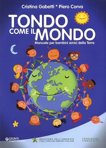 Tondo come il mondo. Manuale per bambini amici della Terra - Cristina Gabetti, Piero Corva - Libro Giunti Progetti Educativi 2011, Progetti educativi | Libraccio.it