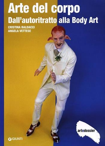 Arte del corpo. Dall'autoritratto alla body art - Cristina Baldacci, Angela Vettese - Libro Giunti Editore 2014, Dossier d'art | Libraccio.it