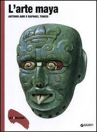 L'arte maya. Ediz. illustrata - Antonio Aimi, Raphael Tunesi - Libro Giunti Editore 2014, Dossier d'art | Libraccio.it