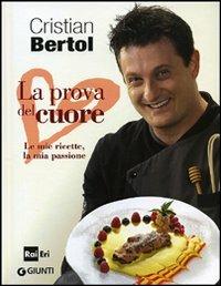 La prova del cuore. Le mie ricette, la mia passione - Cristian Bertol - Libro Giunti Editore 2012, Peccati di gola | Libraccio.it