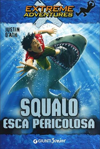 Squalo. Esca pericolosa - Justin D'Ath - Libro Giunti Junior 2012, Extreme adventures | Libraccio.it