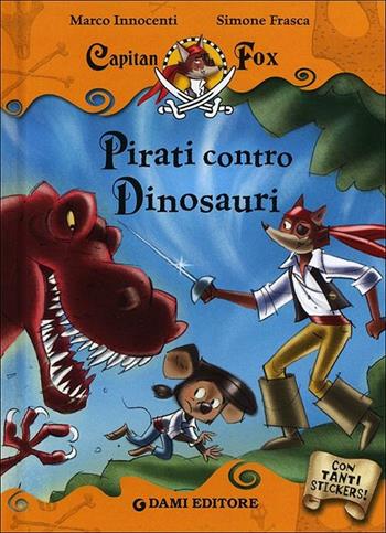 Pirati contro dinosauri. Capitan Fox. Con adesivi - Marco Innocenti - Libro Dami Editore 2012, Capitan Fox | Libraccio.it