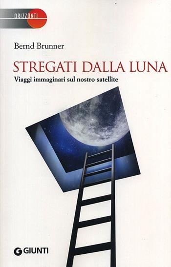 Stregati dalla luna. Viaggi immaginari sul nostro satellite - Bernd Brunner - Libro Giunti Editore 2014, Orizzonti | Libraccio.it