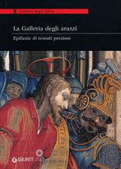 La Galleria degli arazzi. Epifanie di tessuti preziosi. Catalogo della mostra (Firenze, 20 marzo-3 giugno 2012). Ediz. illustrata