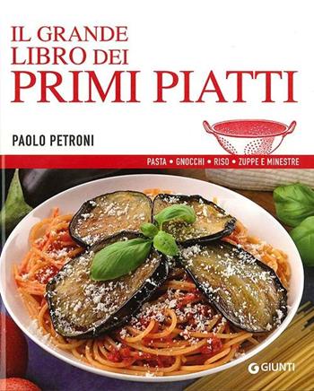 Il grande libro dei primi piatti - Paolo Petroni - Libro Giunti Editore 2012, Libri di Petroni | Libraccio.it