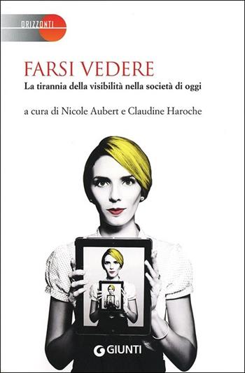 Farsi vedere. La tirannia della visibilità nella società di oggi  - Libro Giunti Editore 2013, Saggi Giunti | Libraccio.it