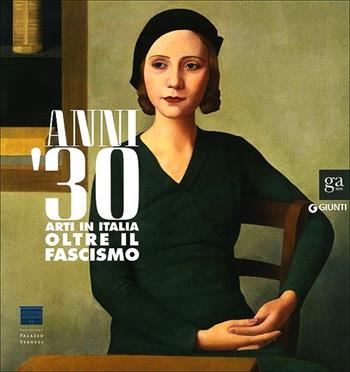 Anni Trenta. Arti in Italia oltre il fascismo. Catalogo della mostra (Firenze, 2 settembre 2012 - 27 gennaio 2013). Ediz. illustrata  - Libro Giunti Editore 2012, Cataloghi mostre | Libraccio.it