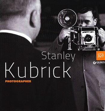 Stanley Kubrick photographer. Ediz. illustrata  - Libro Giunti Editore 2015, Cataloghi mostre | Libraccio.it