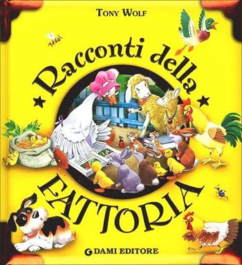 Racconti della fattoria. Ediz. illustrata - Tony Wolf, Anna Casalis - Libro Dami Editore 2012, Libri d'oro | Libraccio.it