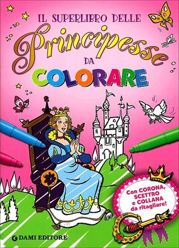 Il superlibro delle principesse da colorare. Ediz. illustrata. Con gadget - Silvia D'Achille, Tony Wolf, Umberto Fizialetti - Libro Dami Editore 2012, Colora i superlibri | Libraccio.it